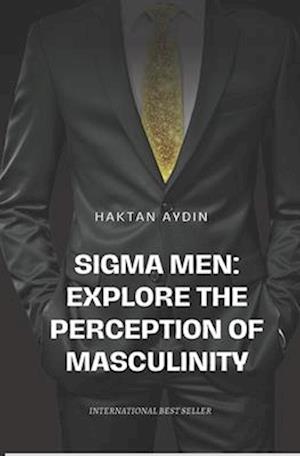 Sigma Men: Explore the Perception of Masculinity