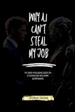 Why AI Cant Steal my Job: The Super Intelligence Book on AI Technology and Human Superpowers 