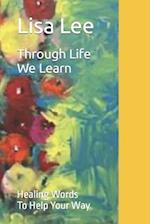 Through Life We Learn : Healing Words To Help Your Way 