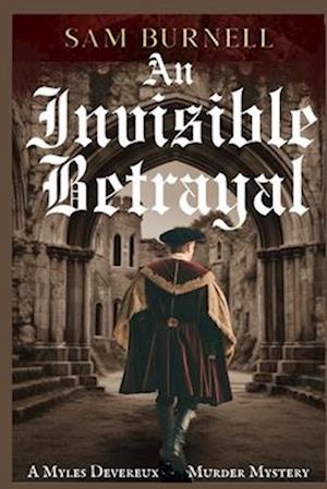 An Invisible Betrayal: A Myles Devereux Murder Mystery Set in Tudor London