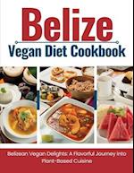Belize Vegan Diet Cookbook : Belizean Vegan Delights: A Flavorful Journey Into Plant-Based Cuisine 