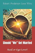 Should "We" Get Married: Real or ego love? 