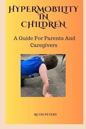 HYPERMOBILITY IN CHILDREN : A Guide For Parents and Caregivers