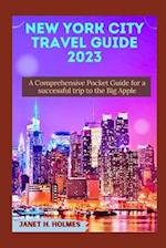 NEW YORK CITY TRAVEL GUIDE 2023: A COMPREHENSIVE POCKET GUIDE FOR A SUCCESSFUL TRIP TO THE BIG APPLE 