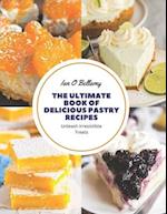 The Ultimate Book of Delicious Pastry Recipes: Unleash Irresistible Treats 