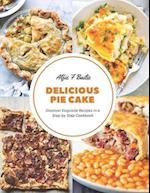 Delicious Pie Cake: Discover Exquisite Recipes in a Step by Step Cookbook 