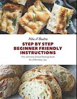 Step by Step Beginner Friendly Instructions: The Ultimate Bread Baking Book for Effortless Joy 