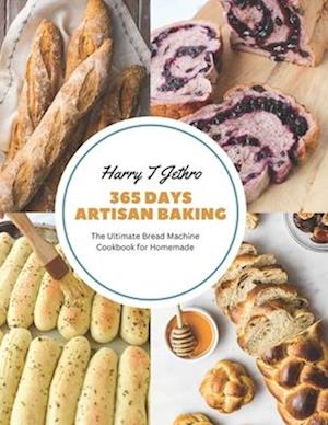 365 Days Artisan Baking: The Ultimate Bread Machine Cookbook for Homemade