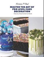 Master the Art of Pro Level Cake Decoration: Step by Step Guidance Book 