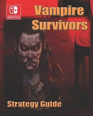 Vampire Survivors Complete guide : Best Tips, Tricks, and Strategies by Joe  Curtis