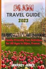 Dijon Travel Guide 2023: Family-Friendly Fun: Activities for All Ages in Dijon, France 