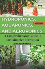 Hydroponics, Aquaponics, and Aeroponics: A Comprehensive Guide to Sustainable Cultivation 