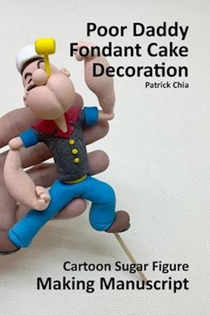 Poor Daddy's Fondant Cake Decoration: Cartoon Sugar Figure Making Manuscript