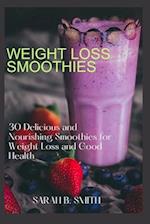 WEIGHT LOSS SMOOTHIES: 30 Delicious and Nourishing Smoothies for Weight Loss and Good Health 