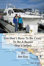 YOU DON'T HAVE TO BE CRAZY TO BE A BOATER: (but it helps) 