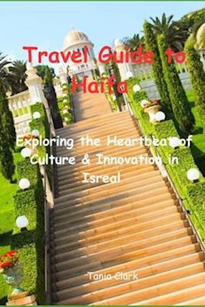 Travel Guide to Haifa 2033: Exploring the Heartbeat of Culture & Innovation in Isreal