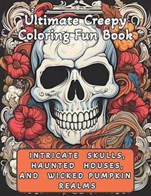 Intricate Skulls, Haunted Houses, and Wicked Pumpkins Realms: Ultimate Creepy Coloring Fun Book