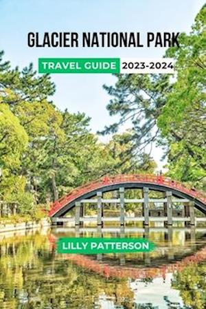 GLACIER NATIONAL PARK TRAVEL GUIDE 2023-2024