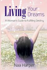 Living Your Dreams: A Woman's Guide to Fulfilling Her Destiny 