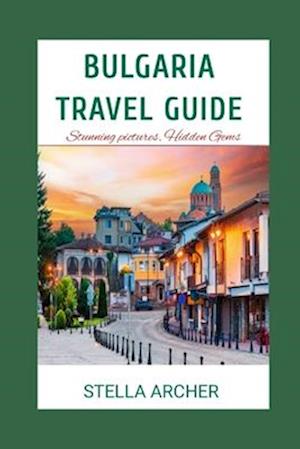 BULGARIA TRAVEL GUIDE : Discovering Bulgaria: A Comprehensive Travel Guide for 2024"