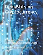 Demystifying Cryptocurrency: A Beginner's Guide to Understanding and Using Crypto 