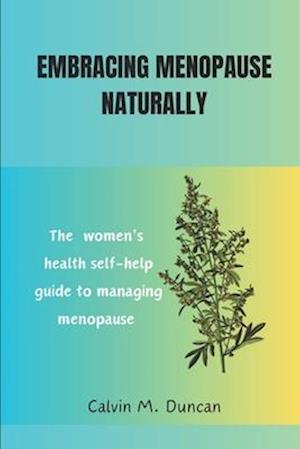 Embracing Menopause Naturally : The women's health self-help guide to managing menopause