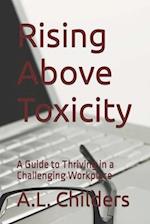 Rising Above Toxicity: A Guide to Thriving in a Challenging Workplace 