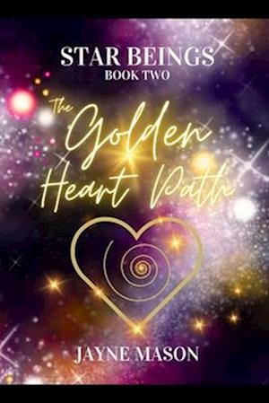 The Golden Heart Path. : STAR BEINGS BOOK 2.