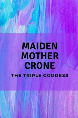 Maiden, Mother, Crone: The Triple Goddess