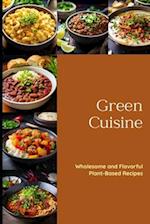 Green Cuisine: Wholesome and Flavorful Plant-Based Recipes 