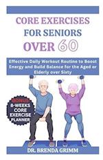 CORE EXERCISES FOR SENIORS OVER 60: Effective Daily Workout Routine to Boost Energy and Build Balance for the Aged or Elderly over Sixty 