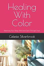 Healing With Color: Balancing Your Body, Mind and Spirit Through Hues 