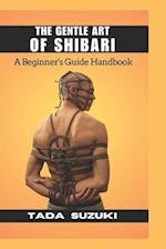 The Gentle Art of Shibari : A Beginner's Guide Handbook" 