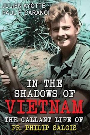 In the Shadows of Vietnam: The Gallant Life of Fr. Philip Salois