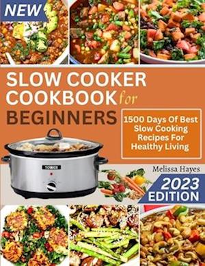 Slow Cooker Cookbook for Beginners : 1500 Days Of Best Slow Cooking Recipes For Healthy Living