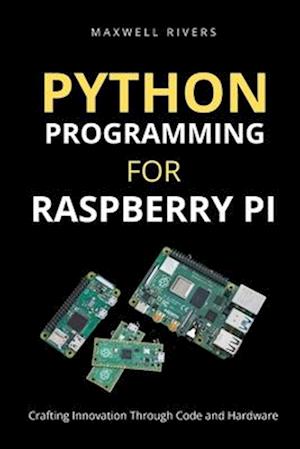 Python Programming for Raspberry Pi: Crafting Innovation through Code and Hardware