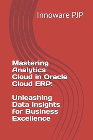 Mastering Analytics Cloud in Oracle Cloud ERP: Unleashing Data Insights for Business Excellence