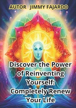 Discover the Power of Reinventing Yourself: Completely Renew Your Life