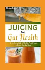 JUICING FOR GUT HEALTH : Learn How to Make 60 Healthy Fruit Extracts to Restore Your Gut Health 