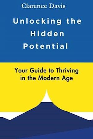 Unlocking the Hidden Potential: Your Guide to Thriving in the Modern Age