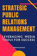 STRATEGIC PUBLIC RELATIONS MANAGEMENT: Leveraging Media Tools for Success 