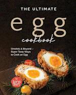 The Ultimate Egg Cookbook: Omelets & Beyond - Super Tasty Ways to Cook an Egg 