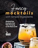 Fancy Mocktails with Simple Ingredients: Alcohol-free Cocktails that Take Partying to the Next Level 