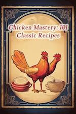 Chicken Mastery: 101 Classic Recipes 