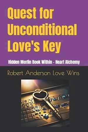 Quest for Unconditional Love's Key: Hidden Merlin Book Within - Heart Alchemy