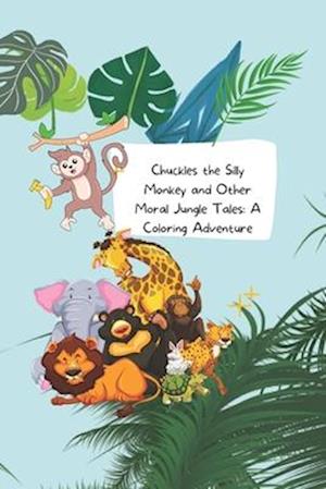 Chuckles the Silly Monkey and Other Moral Jungle Tales: A Coloring Adventure