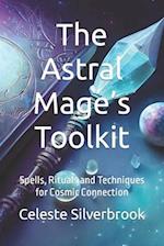 The Astral Mage's Toolkit: Spells, Rituals and Techniques for Cosmic Connection 