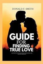 Guide for finding true love: A Journey of Self-Discovery, Connection, and Lasting Happiness 