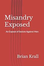 Misandry Exposed: An Expose´ of Sexism Against Men 