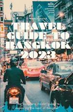 TRAVEL GUIDE TO BANGKOK 2023: "The complete insider guide to exploring the best of Bangkok" 